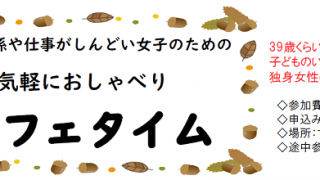 人間関係や仕事がしんどい女子のための気軽におしゃべりカフェタイム　テーマトーク「いざという時の備え　病気や災害時に役立つ情報のシェア」